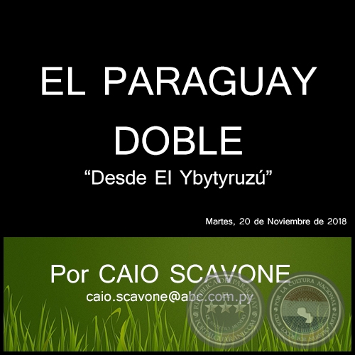  EL PARAGUAY DOBLE - Desde El Ybytyruzú - Por CAIO SCAVONE - Martes, 20 de Noviembre de 2018